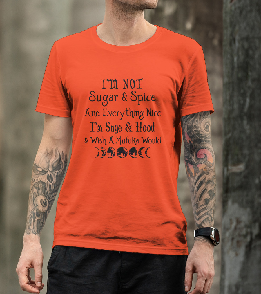 I'm Not Sugar And Spice And Everything Nice I'm Sage And Hood And Wish A Mufuka Would Moon Phases T-Shirt