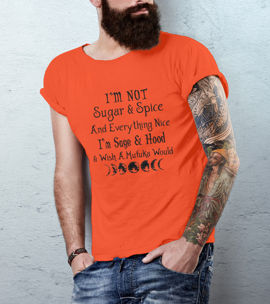 I'm Not Sugar And Spice And Everything Nice I'm Sage And Hood And Wish A Mufuka Would Moon Phases T-Shirt