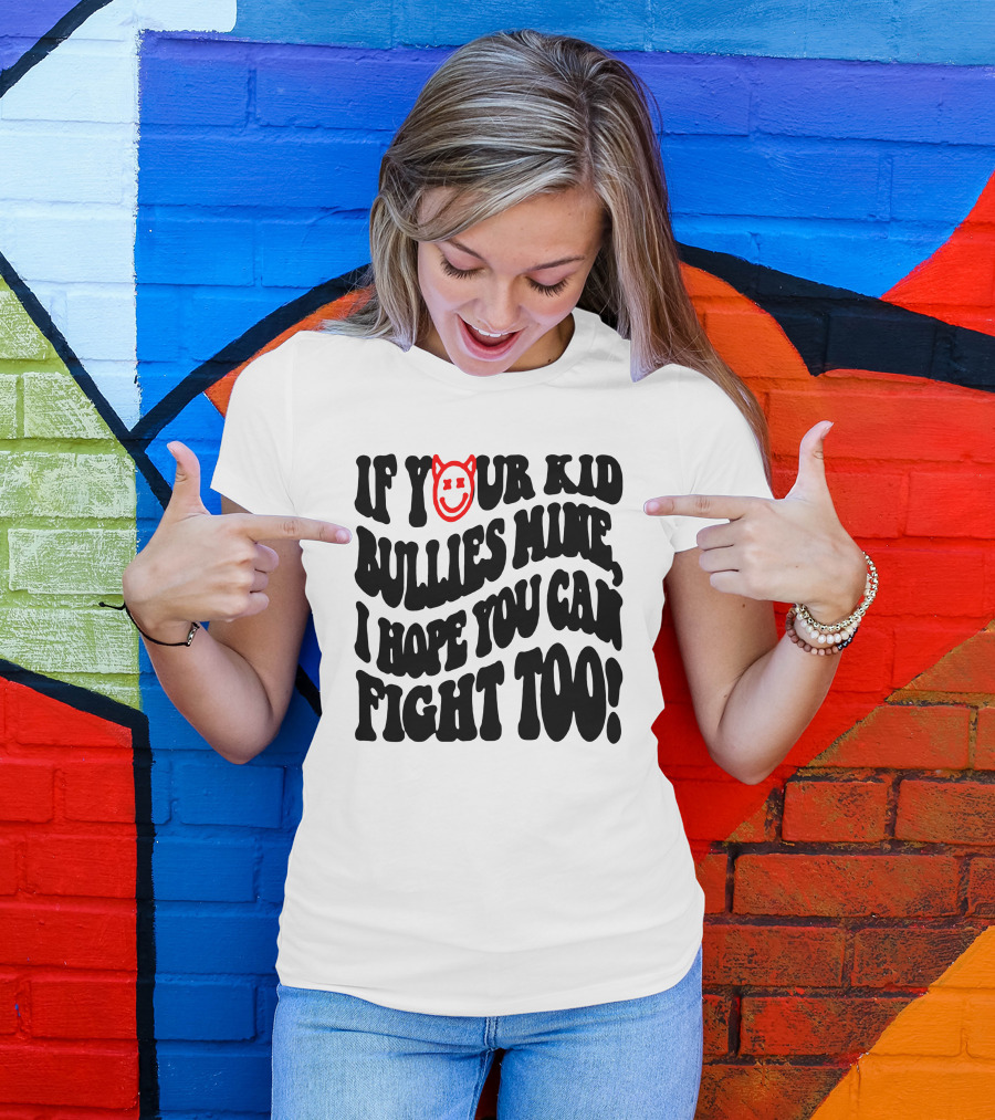 If Your Kid Bullies Mine, I Hope You Can Fight Too Devil Smile T-Shirt