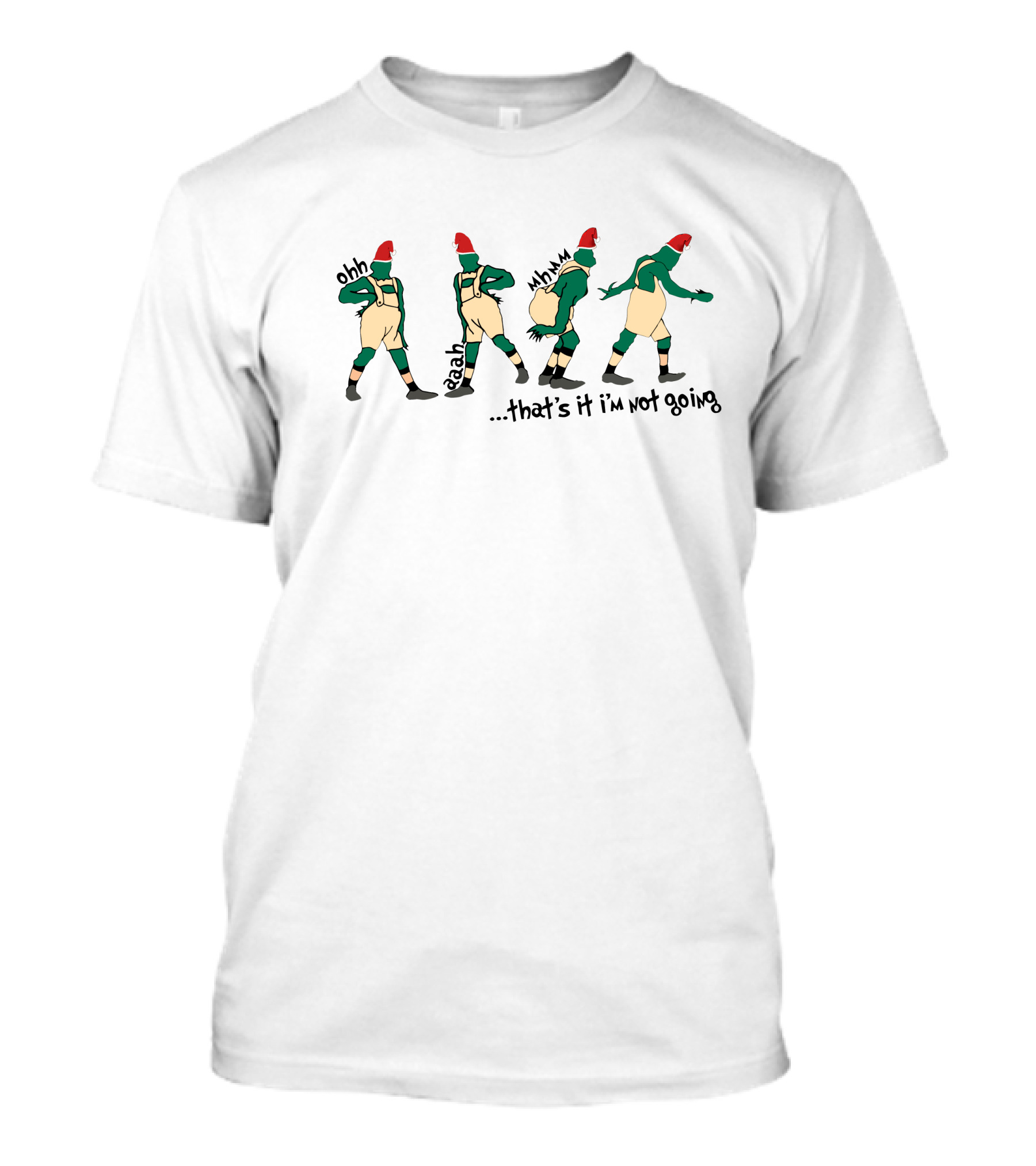Ohh Yeah Mmm That's It I'm Not Going Grinch T-Shirt