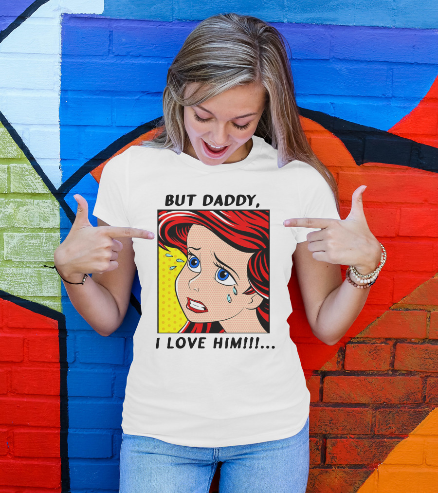 BUT DADDY, I LOVE HIM Ariel Pop T-Shirt