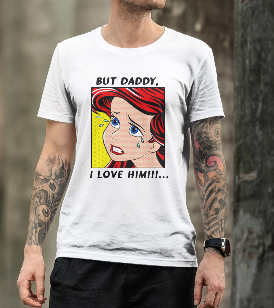 BUT DADDY, I LOVE HIM Ariel Pop T-Shirt