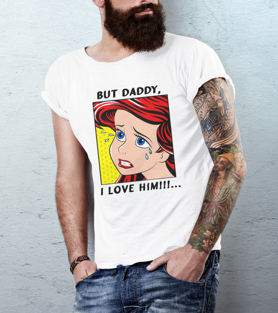 BUT DADDY, I LOVE HIM Ariel Pop T-Shirt