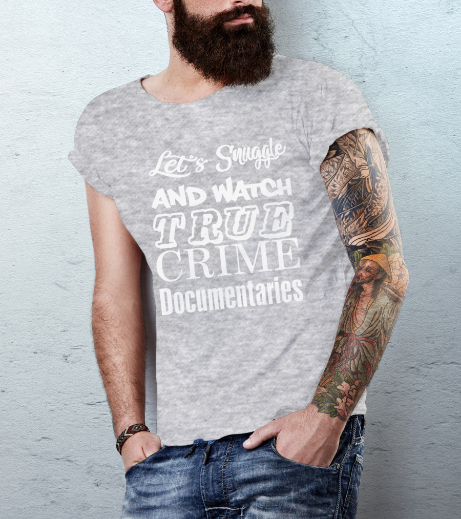 Let's Snuggle And Watch True Crime Documentaries True Crime Garage T-Shirt