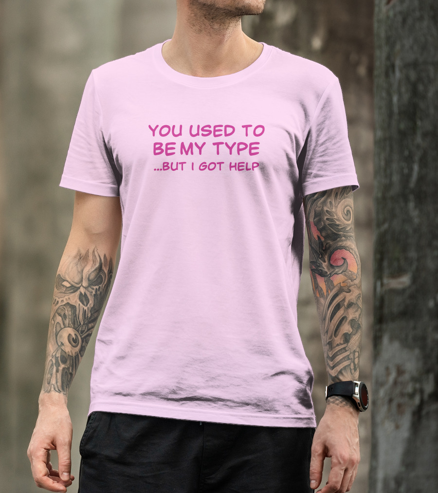 You Used To Be My Type But I Got Help Bold Pink T-Shirt