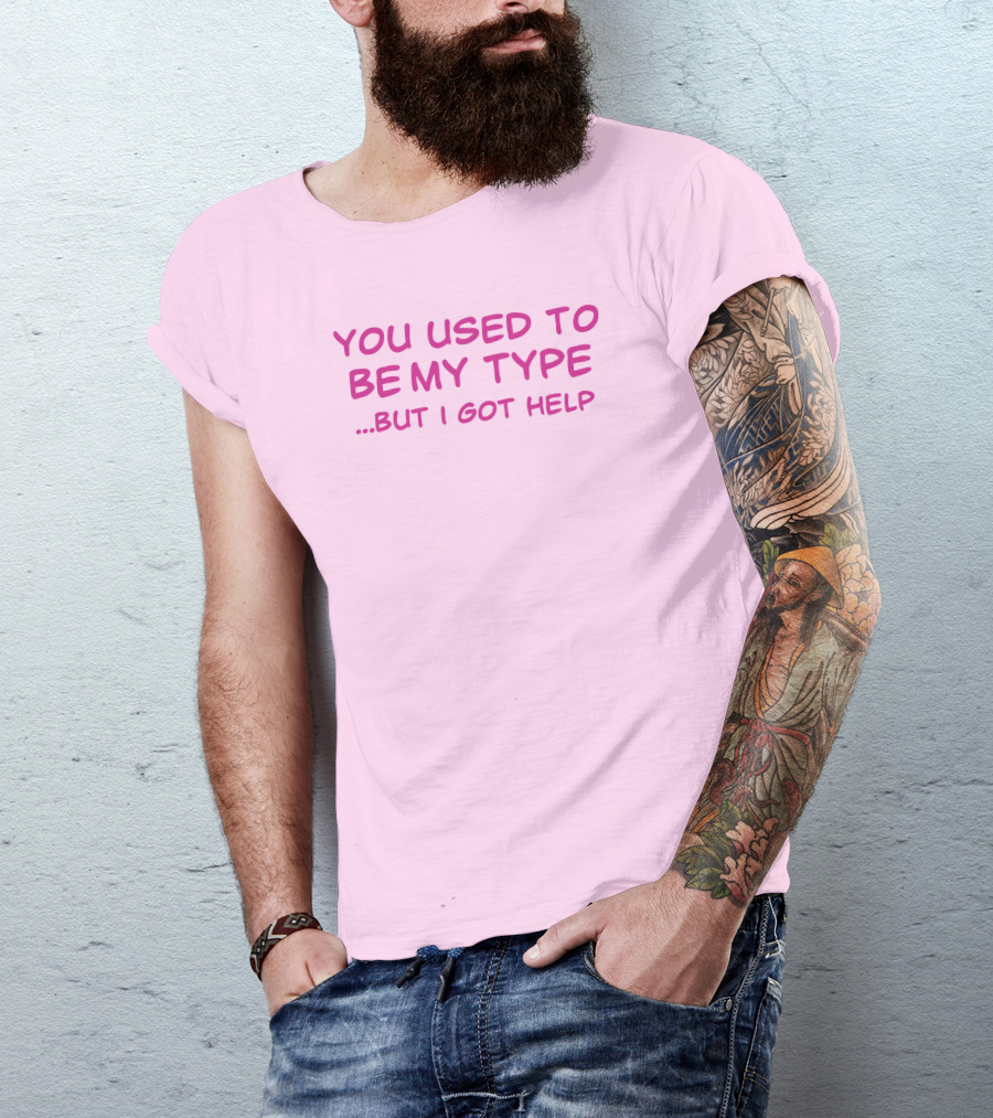 You Used To Be My Type But I Got Help Bold Pink T-Shirt