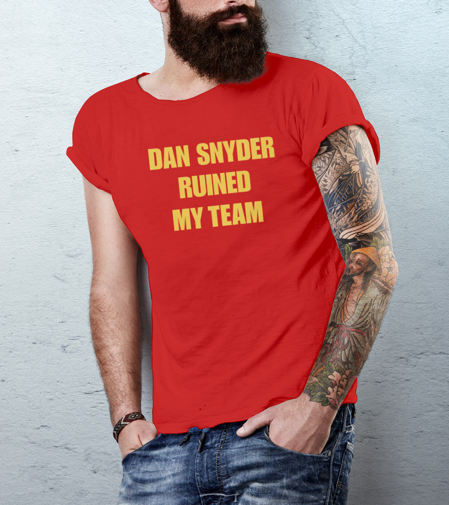 Dan Snyder Ruined My Team T-Shirt
