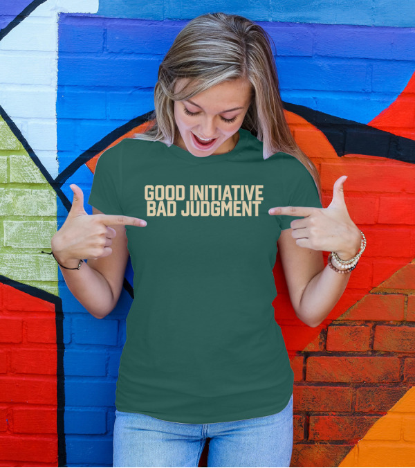 Good Initiative Bad Judgment Popular Internet Phrase T-Shirt