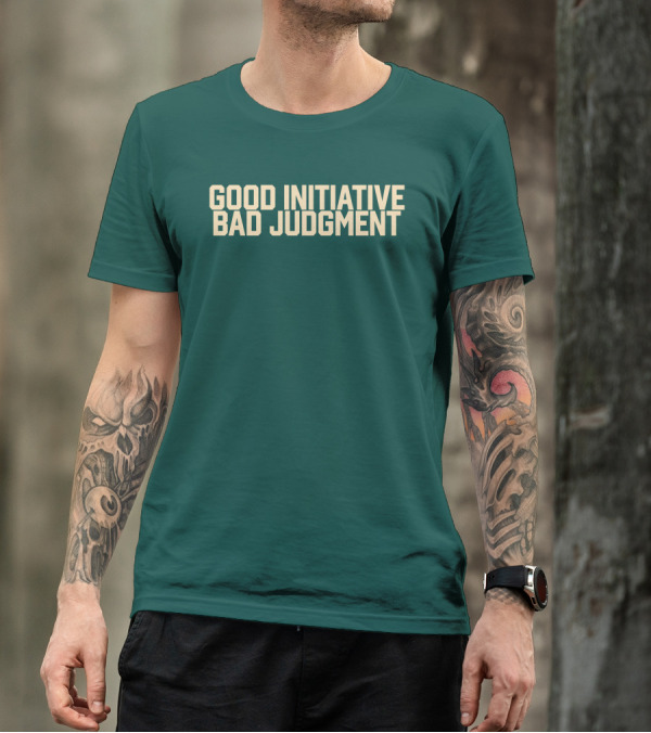 Good Initiative Bad Judgment Popular Internet Phrase T-Shirt