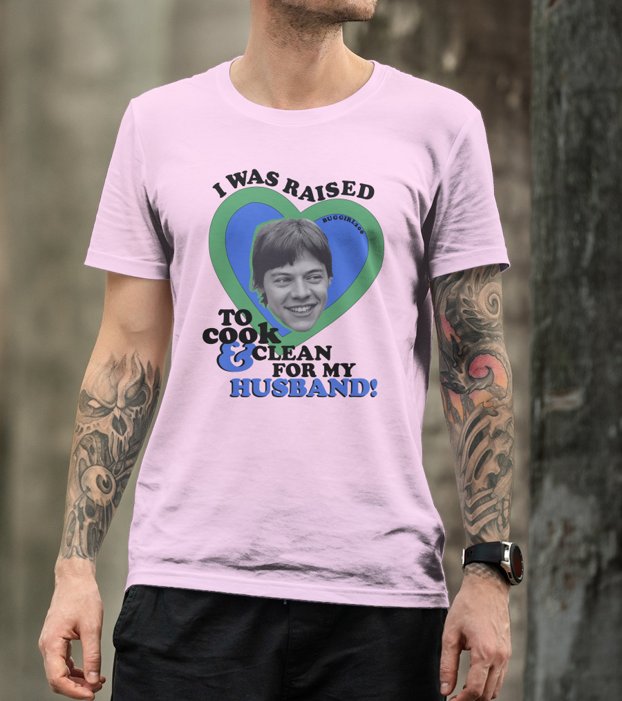 I Was Raised To Cook And Clean For My Husband Heart BugGirl200 T-Shirt