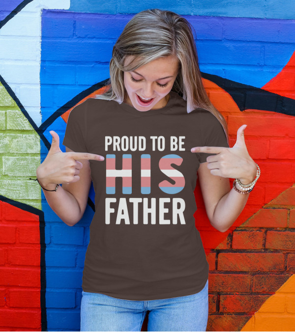 PROUD TO BE HIS FATHER Transgender Pride Colors T-Shirt