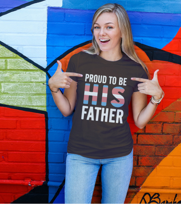 PROUD TO BE HIS FATHER Transgender Pride Colors T-Shirt