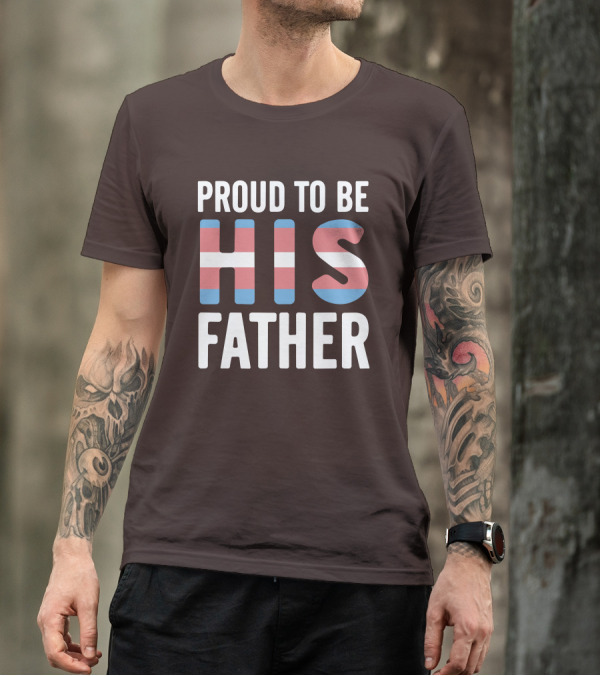 PROUD TO BE HIS FATHER Transgender Pride Colors T-Shirt