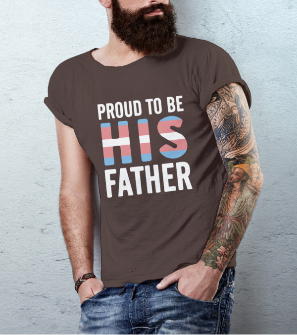 PROUD TO BE HIS FATHER Transgender Pride Colors T-Shirt