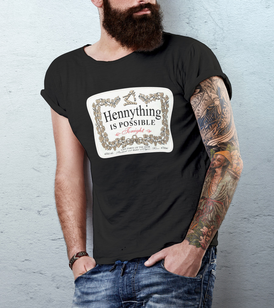 Hennything Is Possible Tonight Last Party Of The Year Label T-Shirt