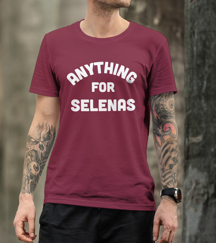 ANYTHING FOR SELENAS T-Shirt