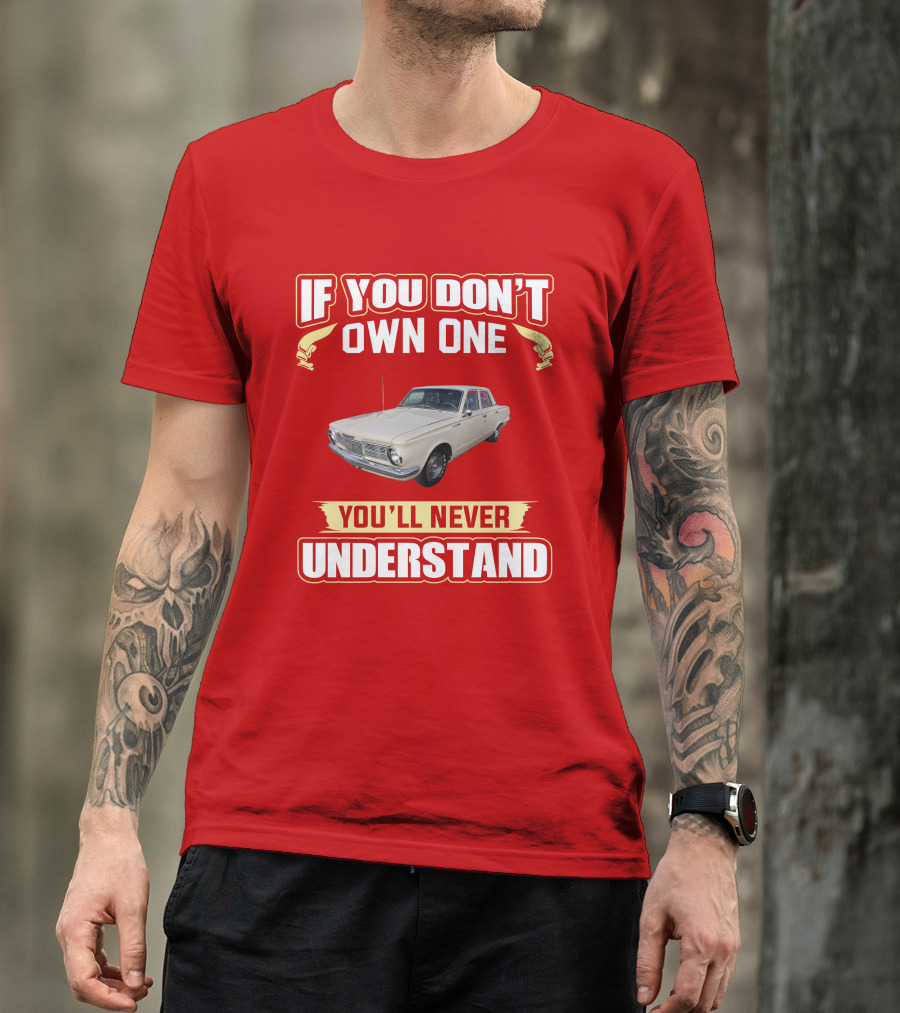 If You Don't Own One Plymouth Valiant You'll Never Understand T-Shirt