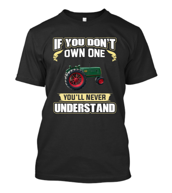 If You Don't Own One Oliver 70 Row Crop You'll Never Understand T-Shirt