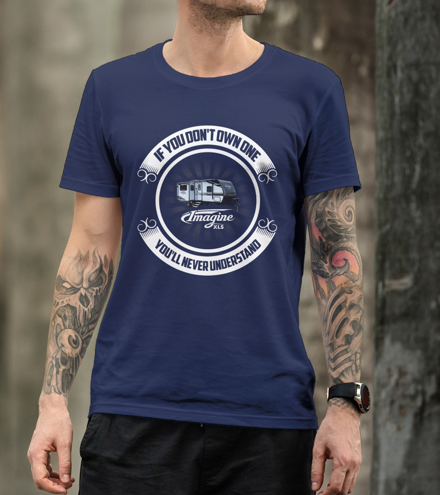IF YOU DON'T OWN ONE YOU'LL NEVER UNDERSTAND IMAGINE XLS 22RBE T-Shirt
