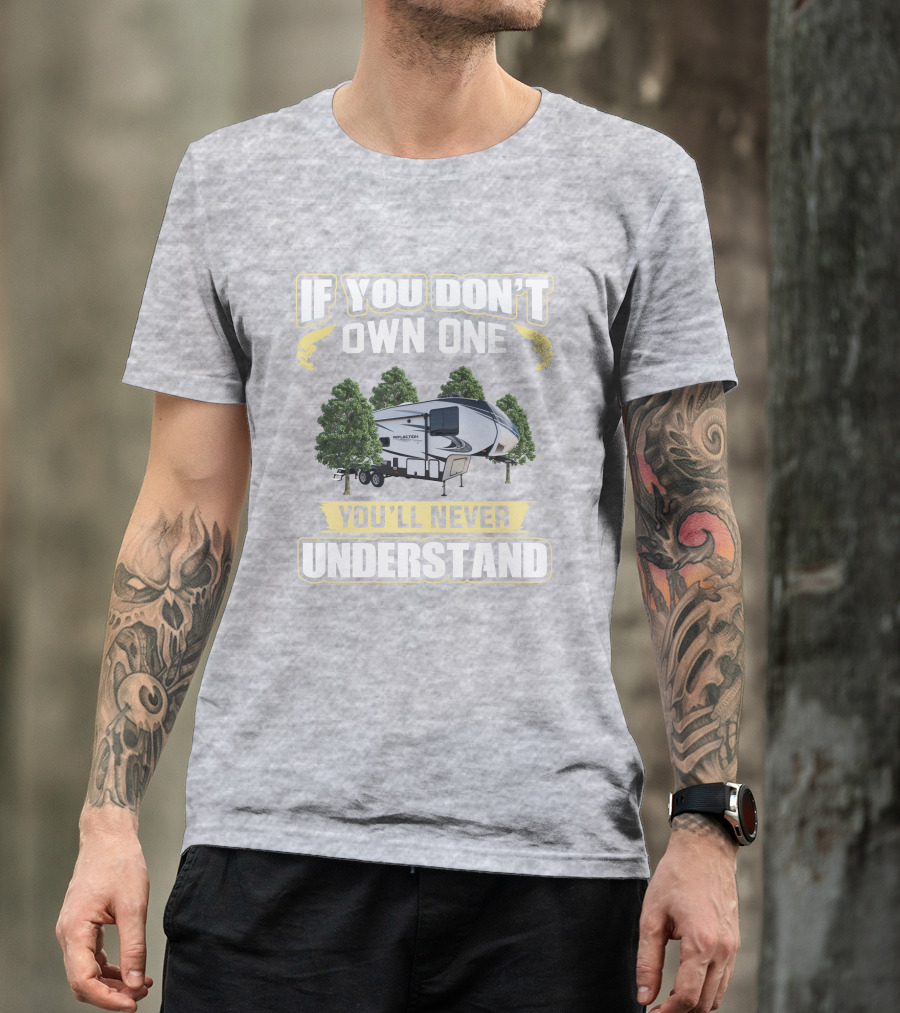 If You Don't Own One You'll Never Understand Grand Design Reflection 260RD T-Shirt