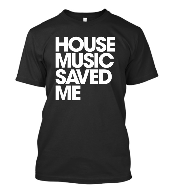 House Music Saved Me T-Shirt