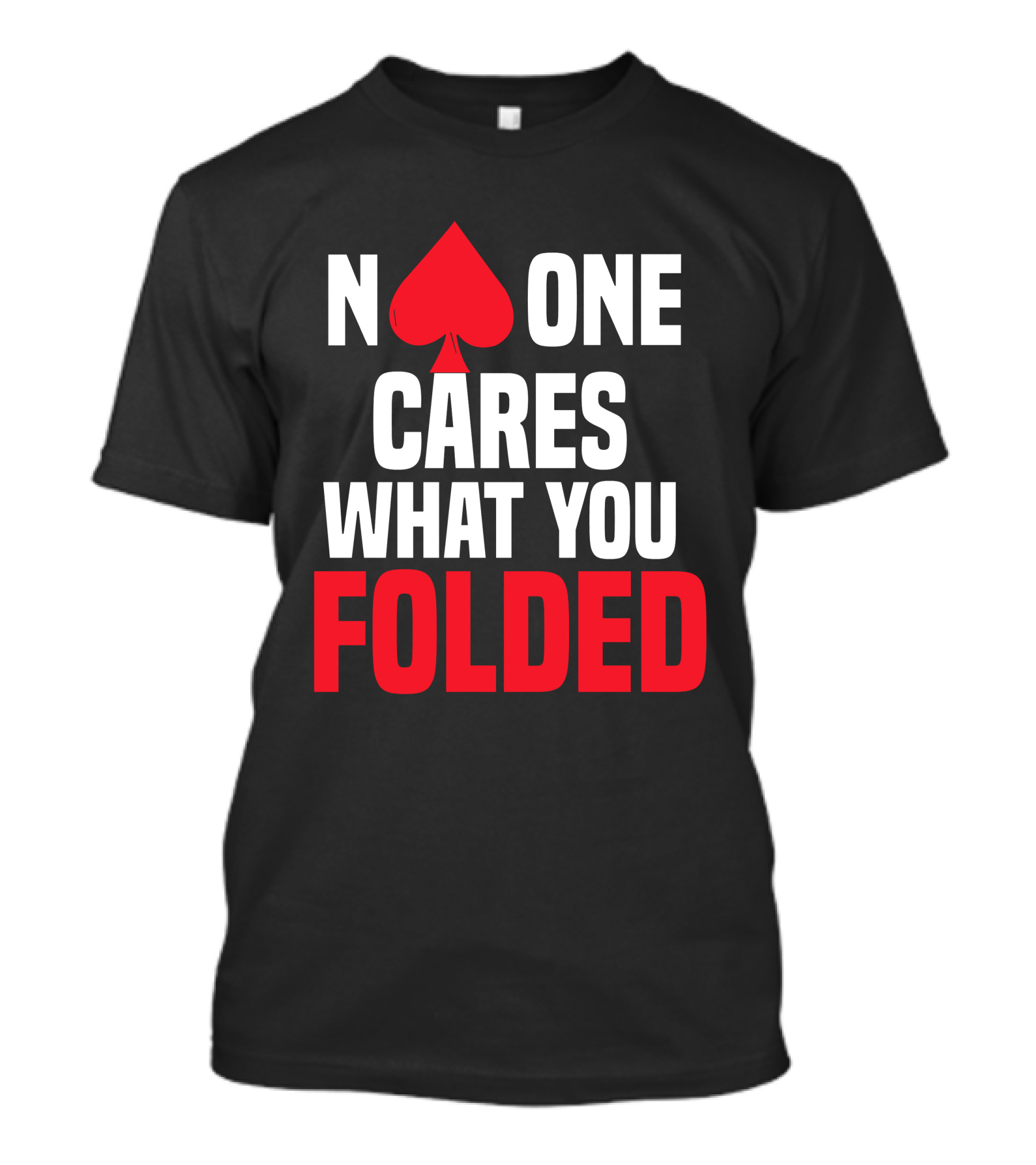 No One Cares What You Folded Spade Poker Humorous Text T-Shirt