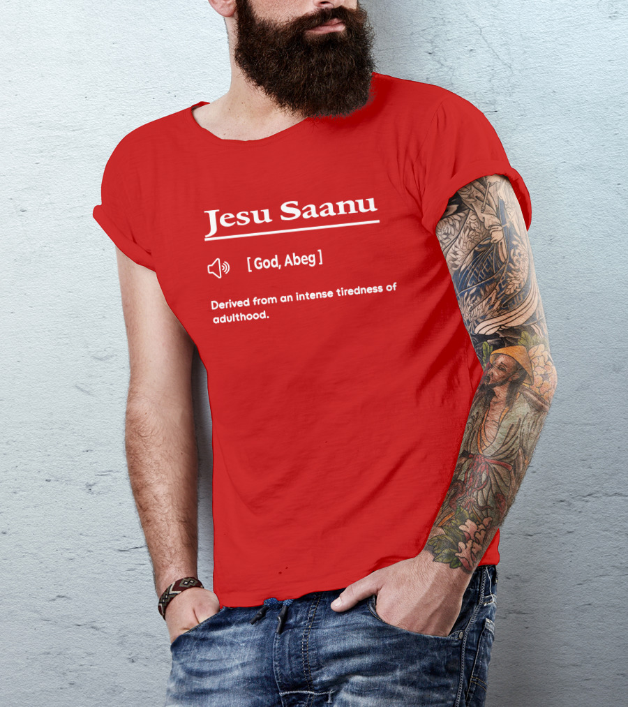 Jesu Saanu God Abeg Intense Tiredness Of Adulthood Definition T-Shirt