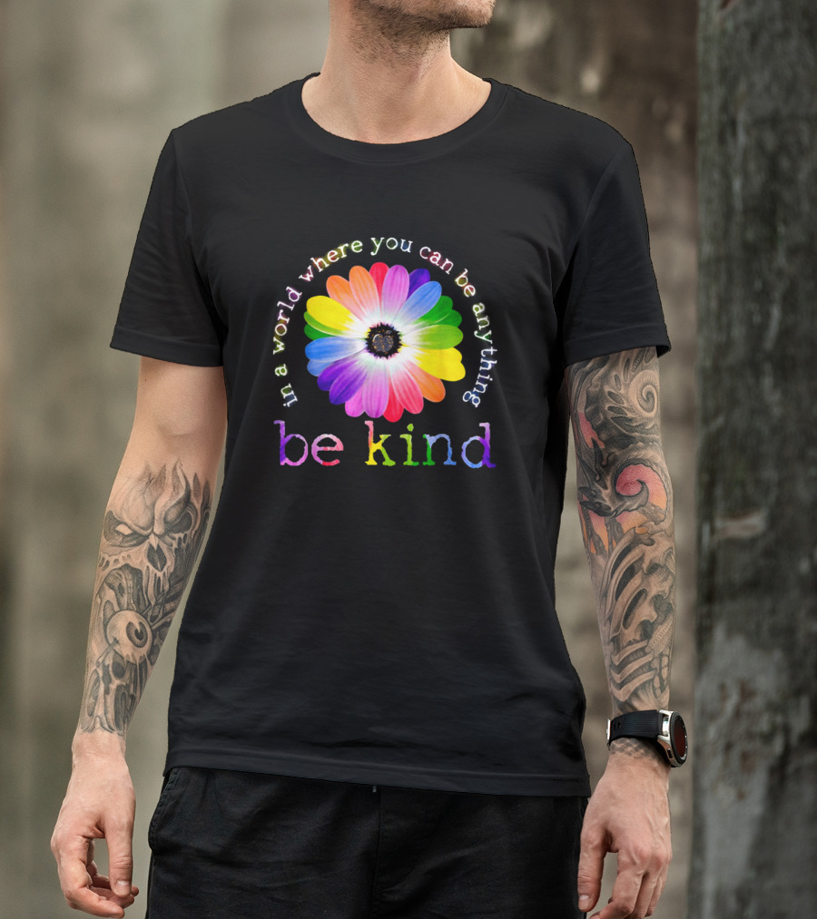 In A World Where You Can Be Anything Be Kind Rainbow Flower T-Shirt