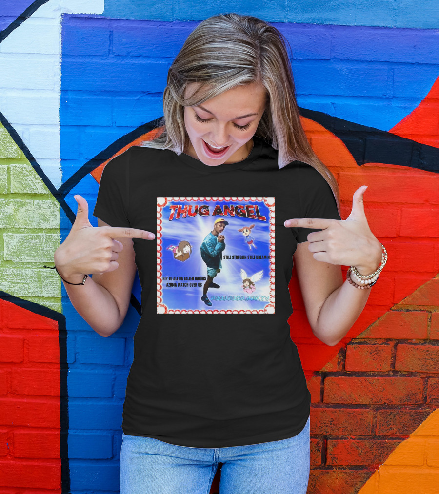 Thug Angel Still Struglin Still Dreamin RIP To All Daijohs Azuma Watch Over Us T-Shirt