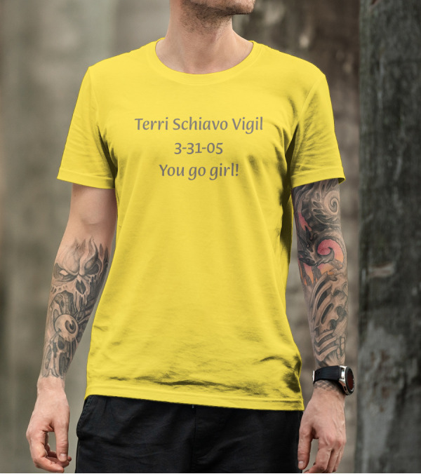 Terri Schiavo Vigil 3-31-05 You Go Girl T-Shirt