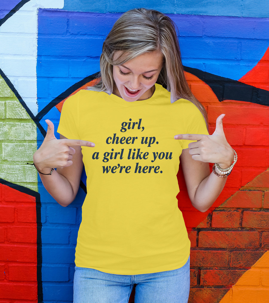 Girl Cheer Up A Girl Like You We're Here T-Shirt