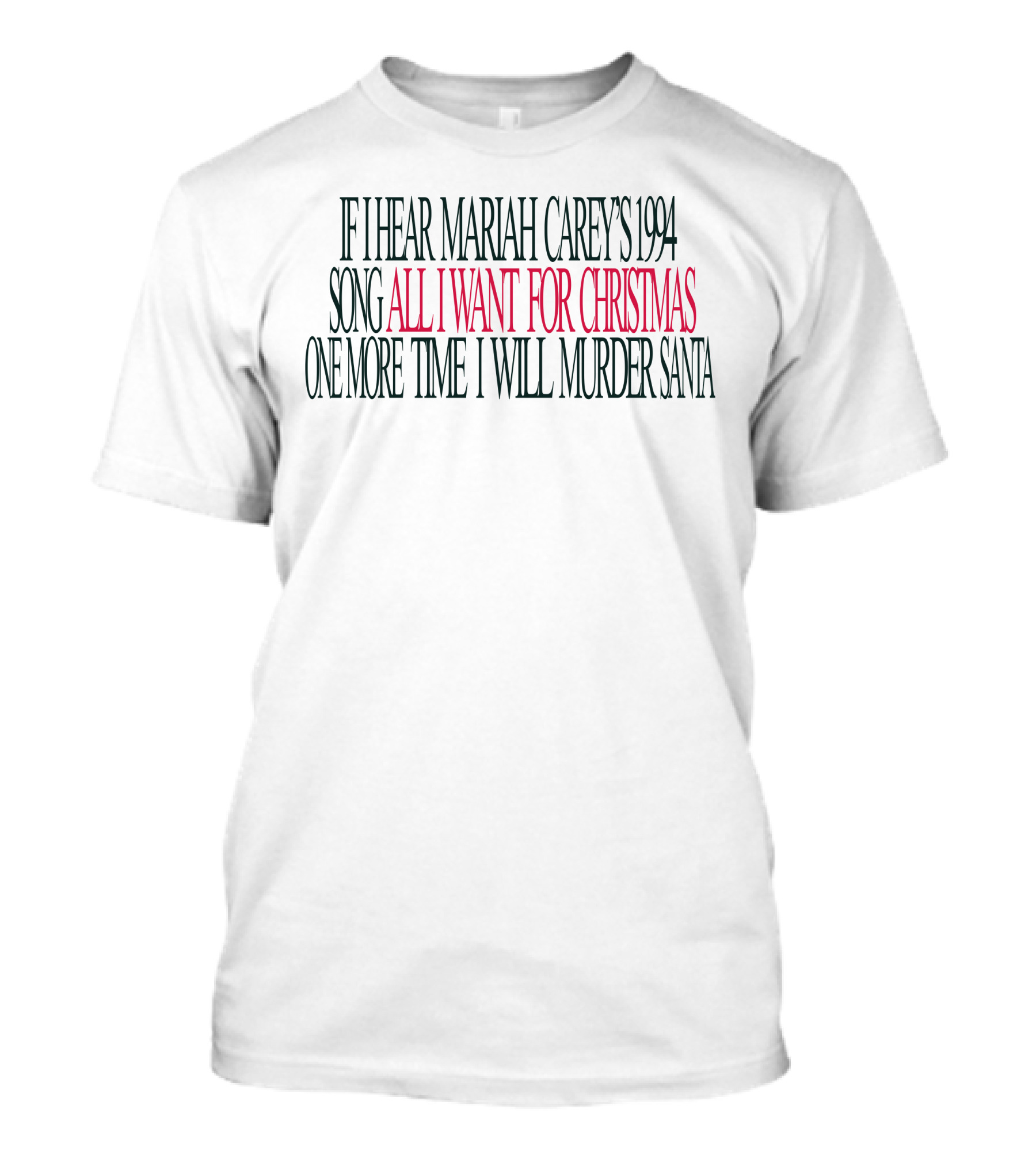 If I Hear Mariah Carey's 1994 Song All I Want For Christmas One More Time I Will Murder Santa T-Shirt