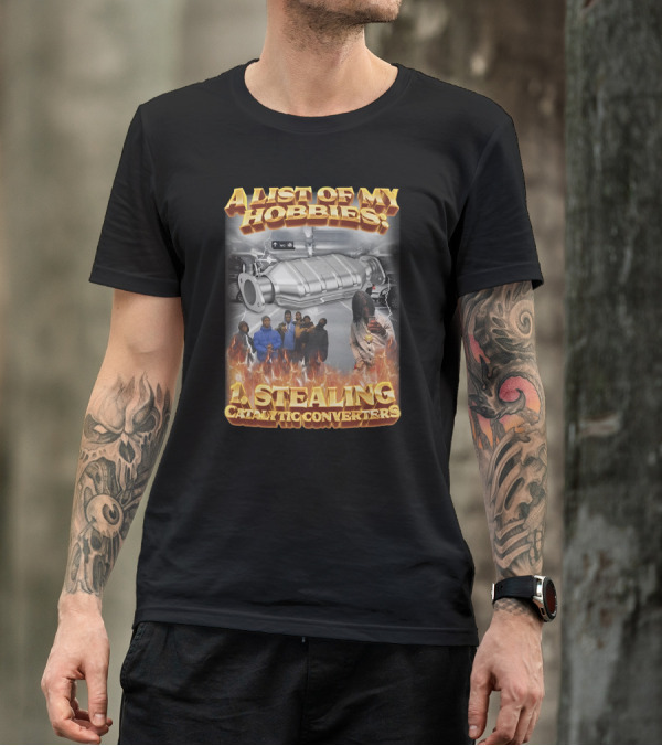 A List Of My Hobbies: Stealing Catalytic Converters T-Shirt