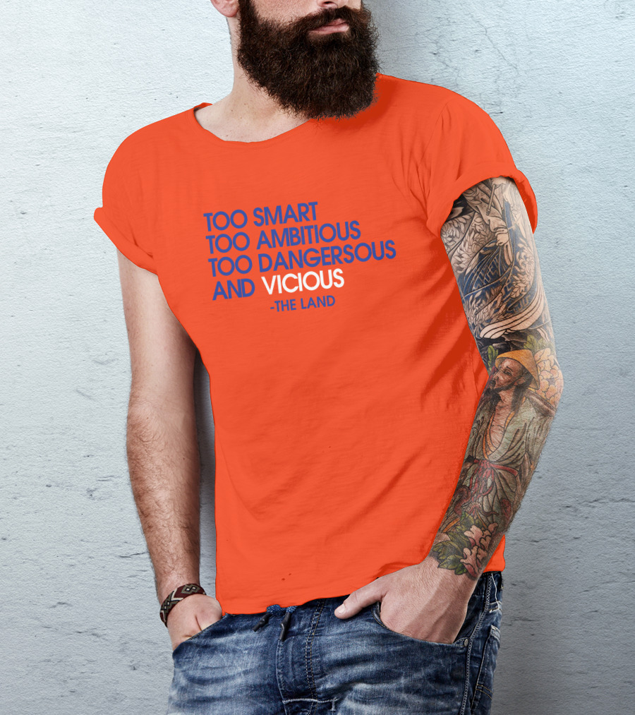 Too Smart Too Ambitious Too Dangerous And Vicious The Land T-Shirt
