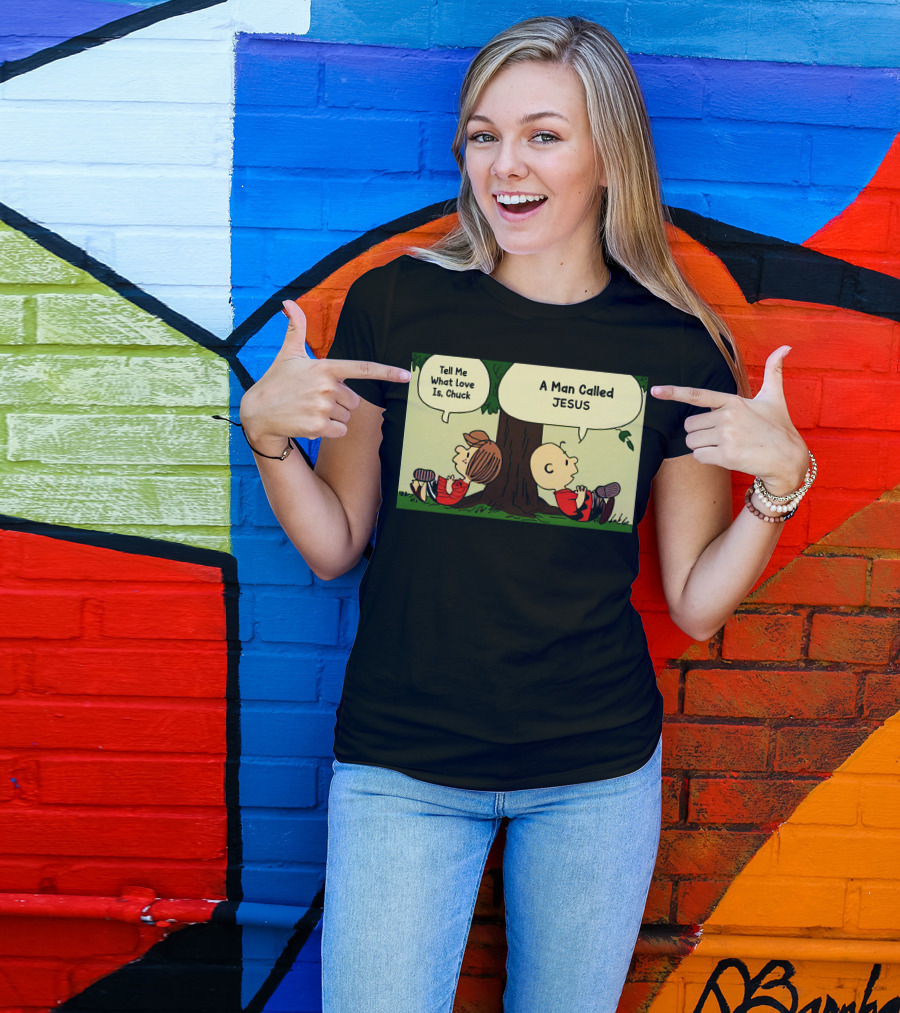 Tell Me What Love Is Chuck A Man Called Jesus T-Shirt