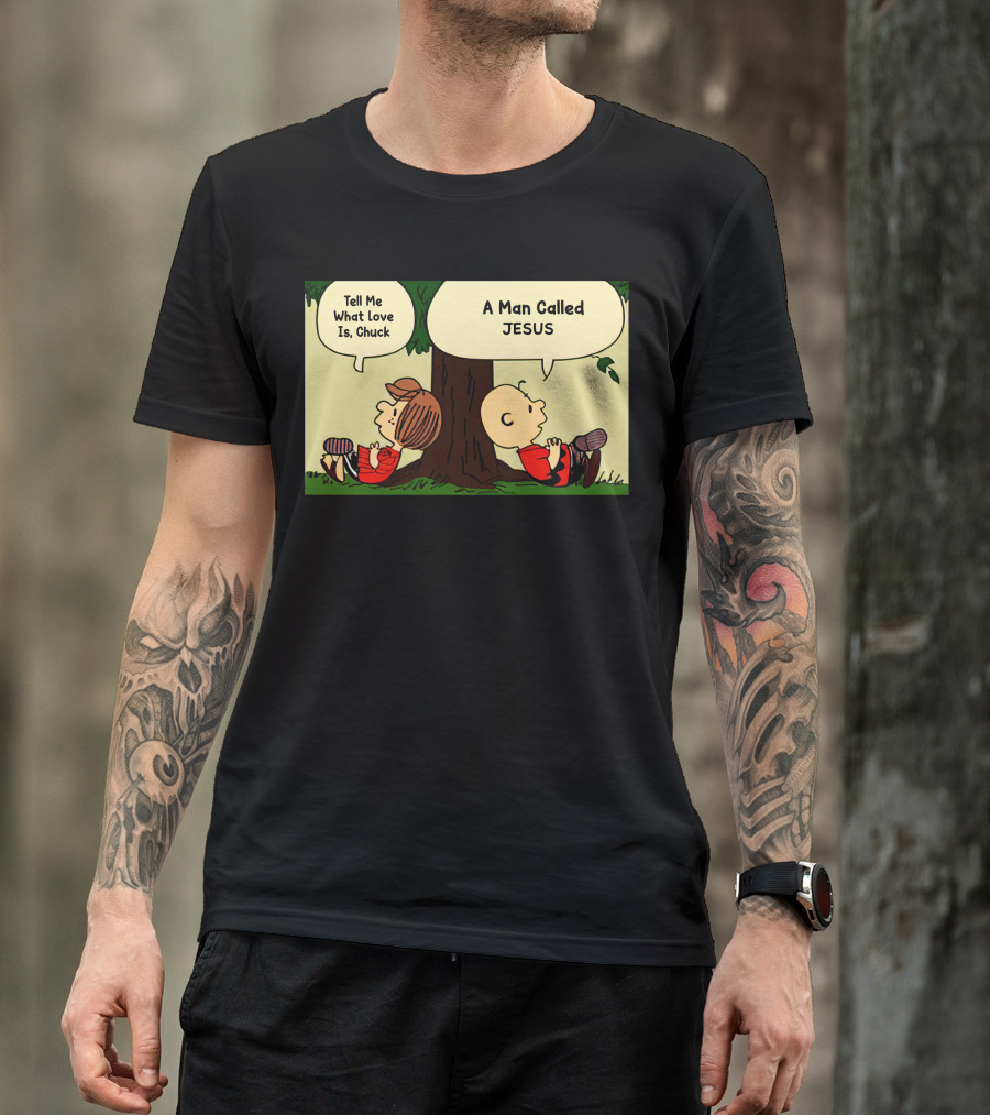 Tell Me What Love Is Chuck A Man Called Jesus T-Shirt