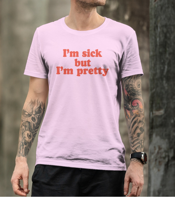 I'm Sick But I'm Pretty T-Shirt