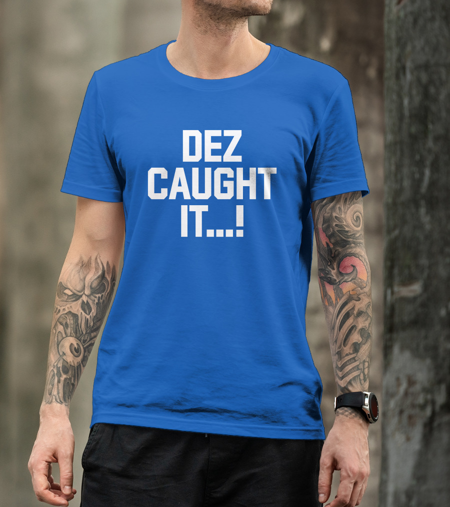 DEZ CAUGHT IT. T-Shirt
