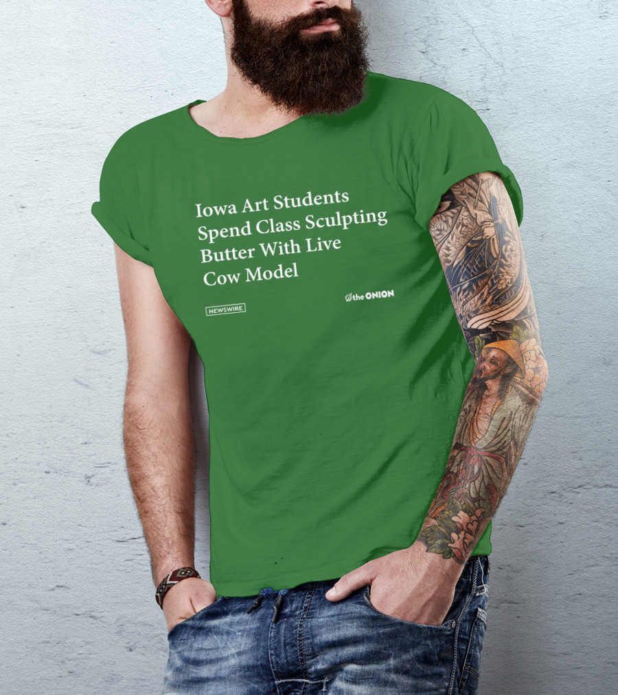 Iowa Art Students Spend Class Sculpting Butter Live Cow Model Newswire The Onion T-Shirt