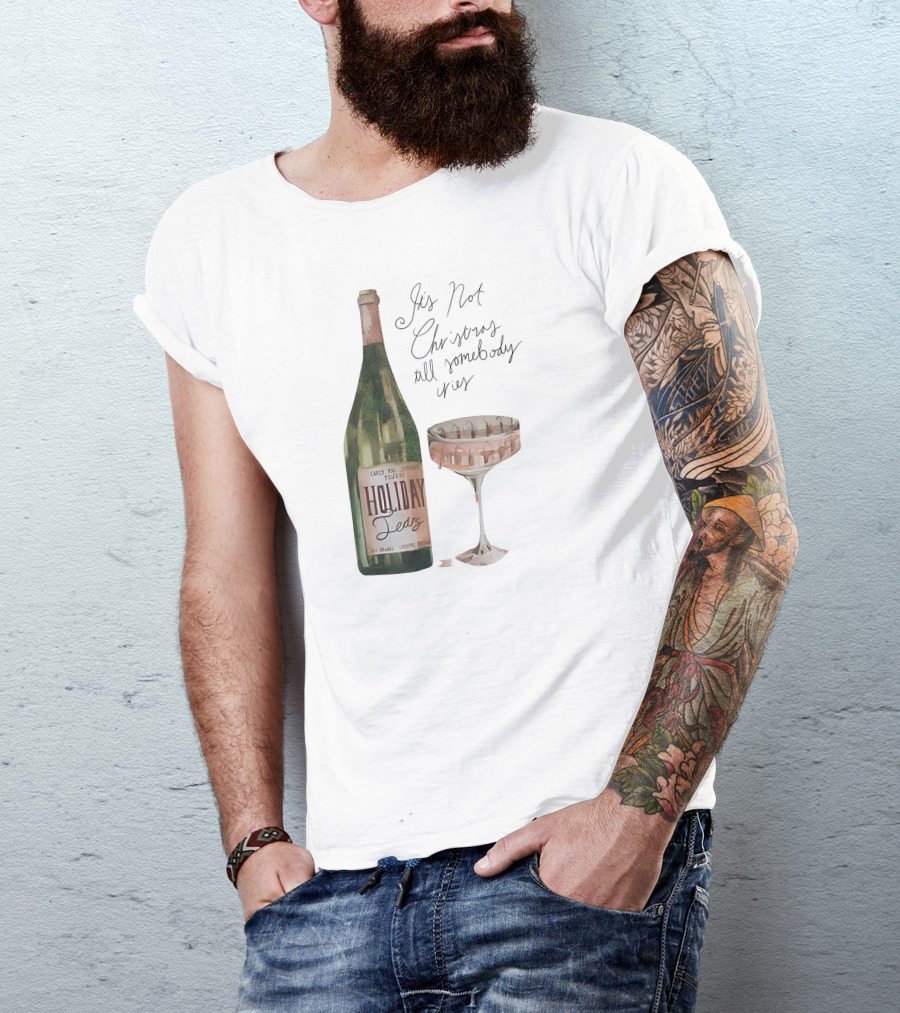 Holiday Tears It's Not Christmas Till Somebody Cries Wine Bottle And Glass T-Shirt