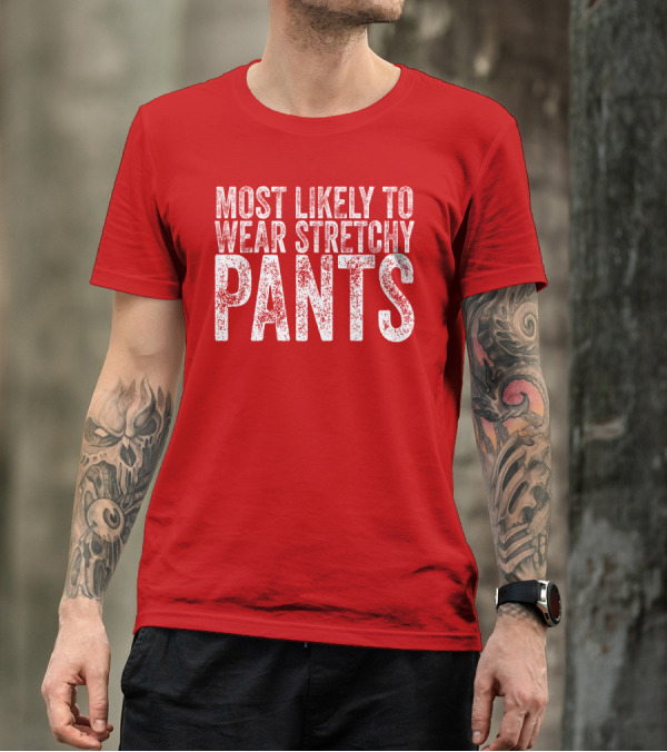 Most Likely To Wear Stretchy Pants T-Shirt
