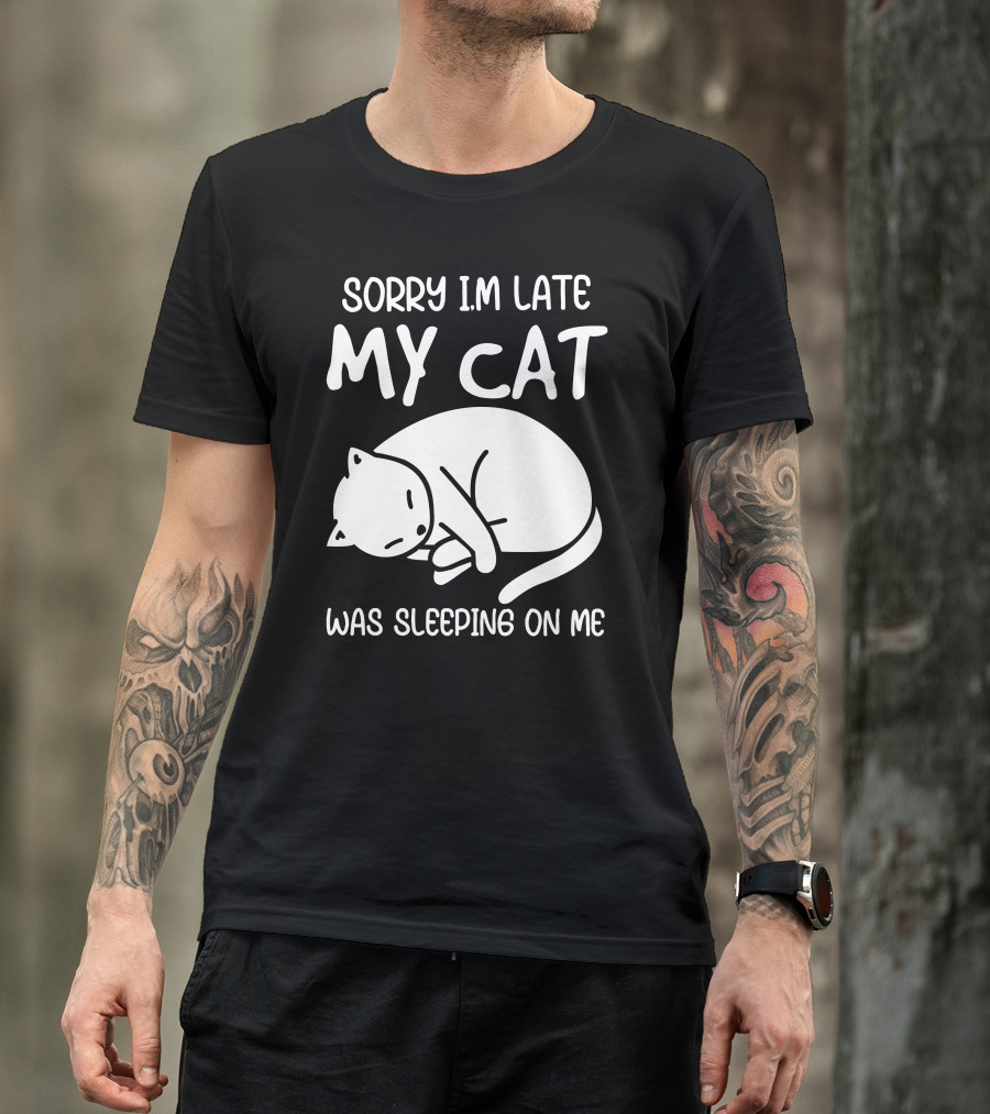 Sorry I'm Late My Cat Was Sleeping On Me Cat Lover Humor T-Shirt