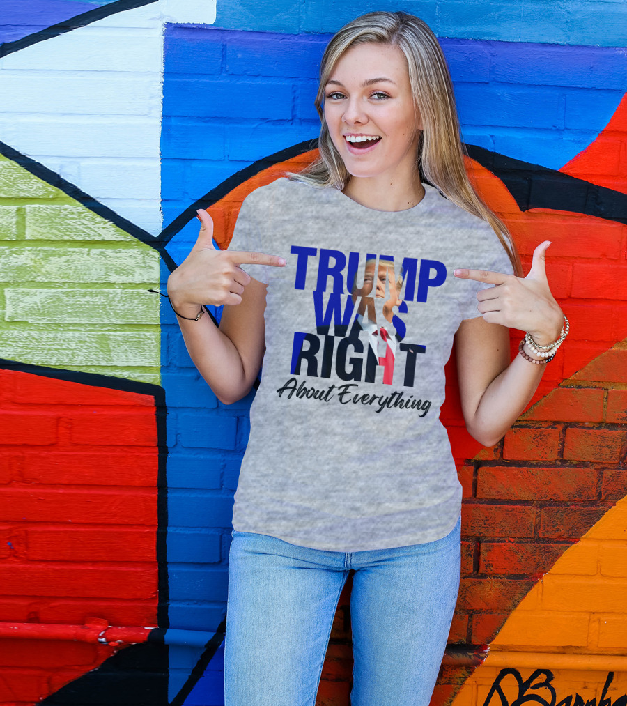 Trump Was Right About Everything T-Shirt