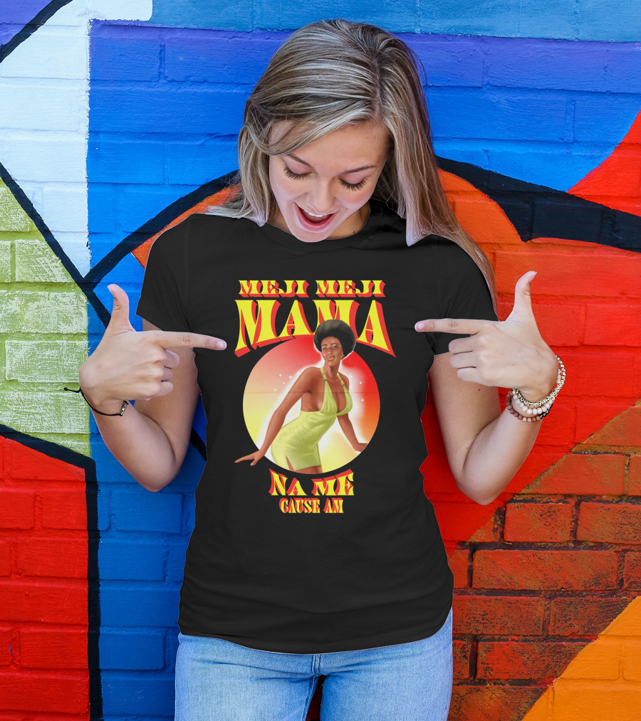 Meji Meji Mama Na Me Cause Am Retro Style 70s Vibe T-Shirt