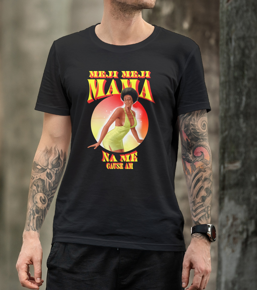 Meji Meji Mama Na Me Cause Am Retro Style 70s Vibe T-Shirt