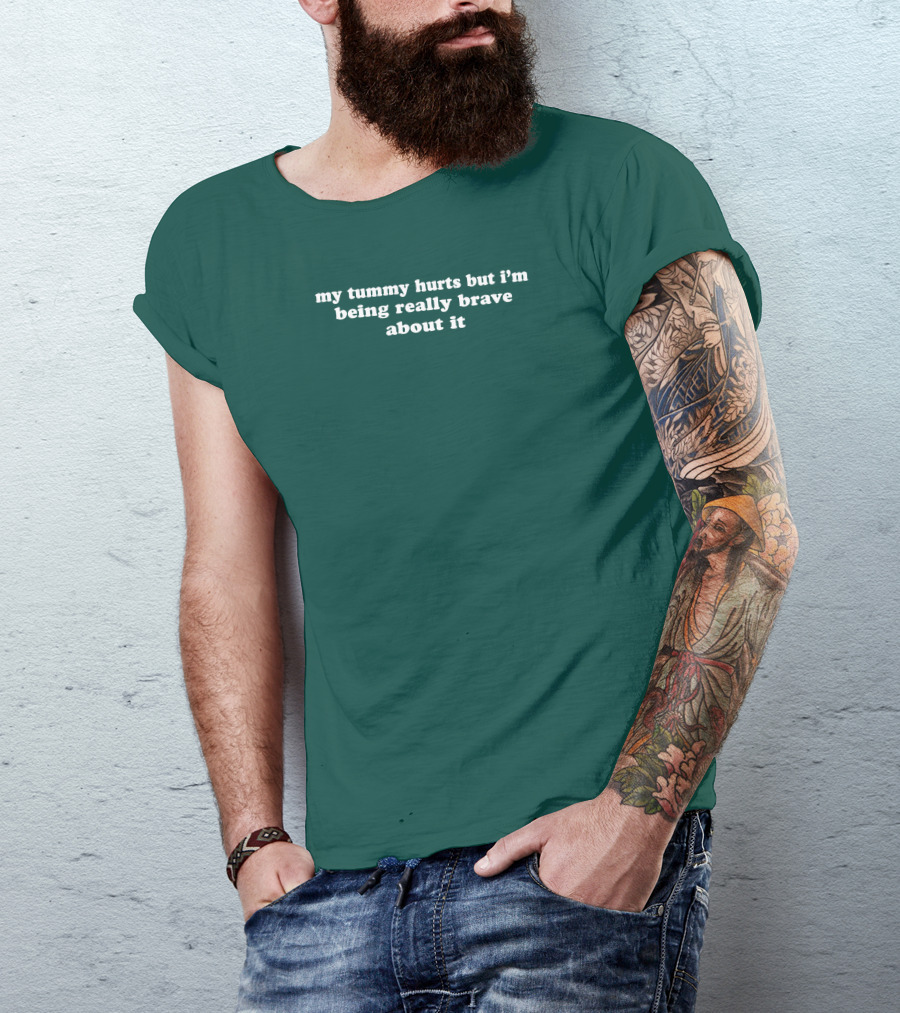 Shirtsthtgohard My Tummy Hurts But I'm Being Really Brave About It T-Shirt