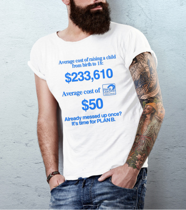Average Cost Of Raising A Child $233,610 Vs. Plan B $50 Already Messed Up Once? It's Time For Plan B T-Shirt