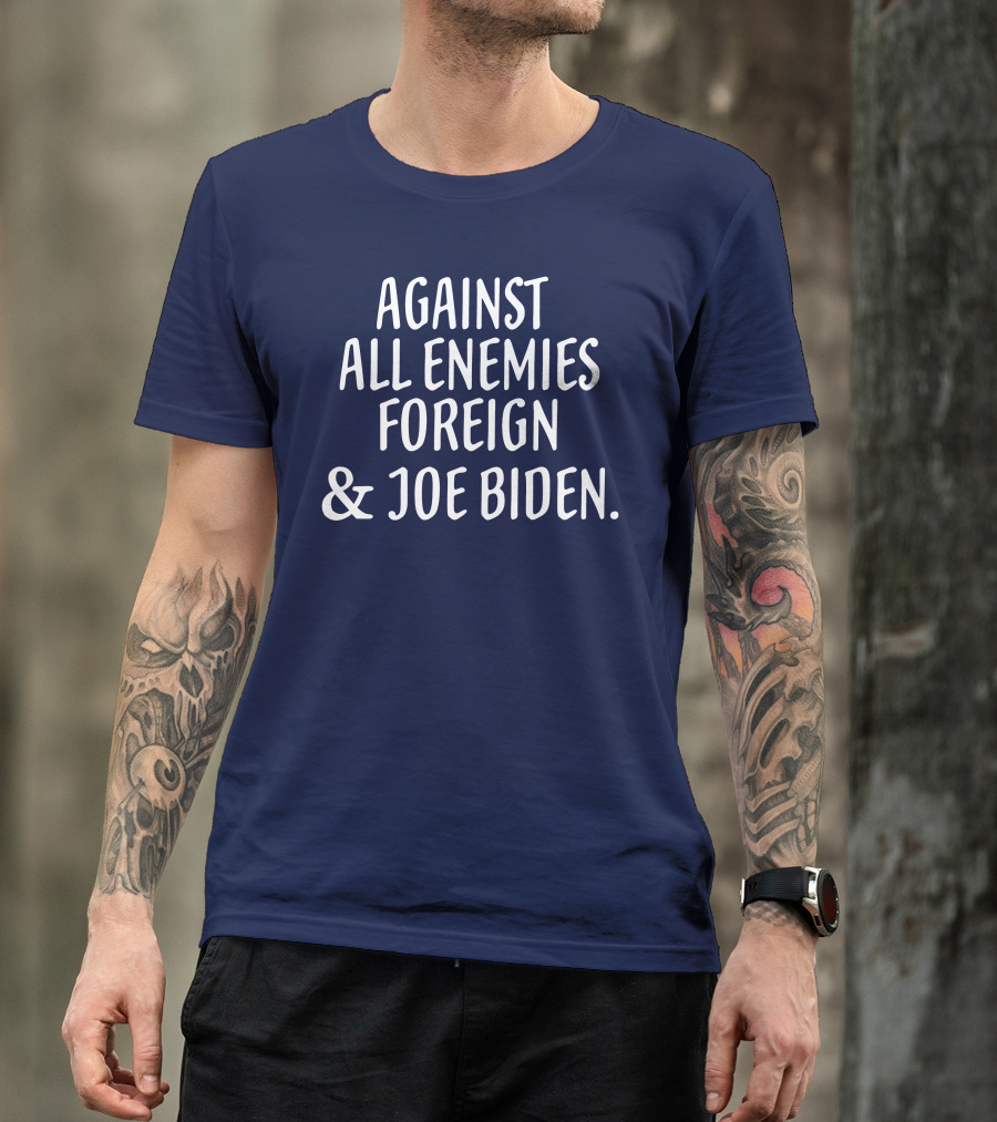 Against All Enemies Foreign And Joe Biden Patriotic T-Shirt