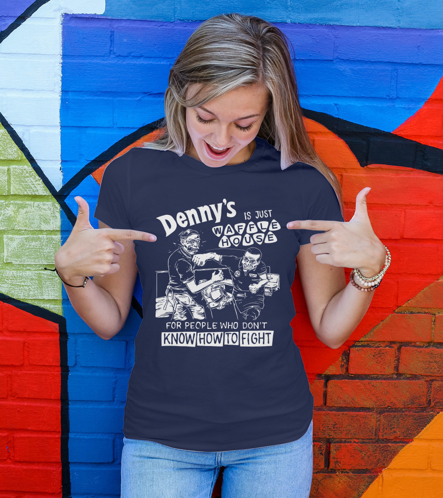 Denny's Is Just Waffle House For People Who Don't Know How To Fight Comic Style Fight Scene Retro Font T-Shirt