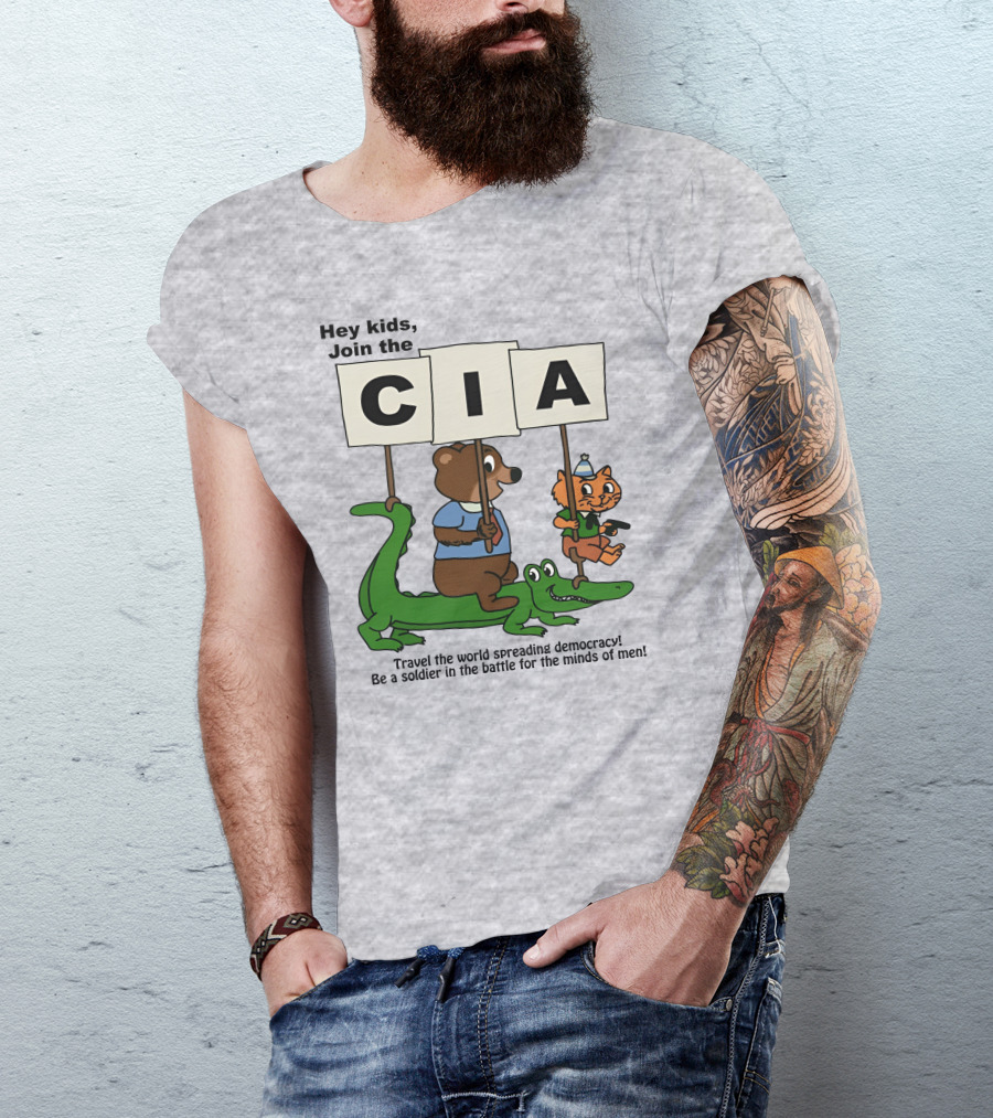 Hey Kids Join The CIA Travel The World Spreading Democracy Be A Soldier In The Battle For The Minds Of Men T-Shirt